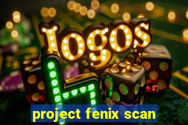 project fenix scan